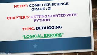 #Class XI#Computer Science#Chapter 5#Topic#Debugging#Logical Errors