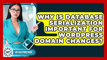 Why Is Database Serialization Important For WordPress Domain Changes? - WP Solutions Guru