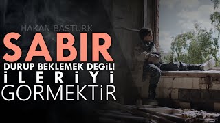 Sabır Durup Beklemek Değil İleriyi Görmektir Hakan Baştürk