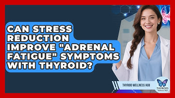 Can Stress Reduction Improve "adrenal Fatigue" Symptoms With Thyroid? - Thyroid Wellness Hub