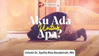 Aku Ada Untuk Apa? - Ustadz Dr. Syafiq Riza Basalamah, M.A.
