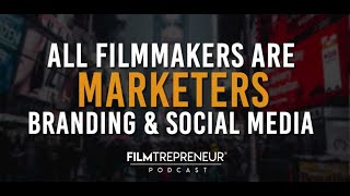 All Filmmakers are Marketers: Branding, Marketing & Social Media // Filmtrepreneur Podcast