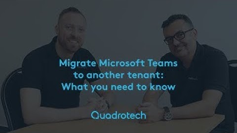 Migrate Microsoft Teams to another tenant: What you need to know
