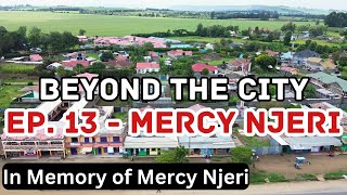 NAKURU Beyond the City Episode 13 | MERCY NJERI | In Memory of Mercy Njeri