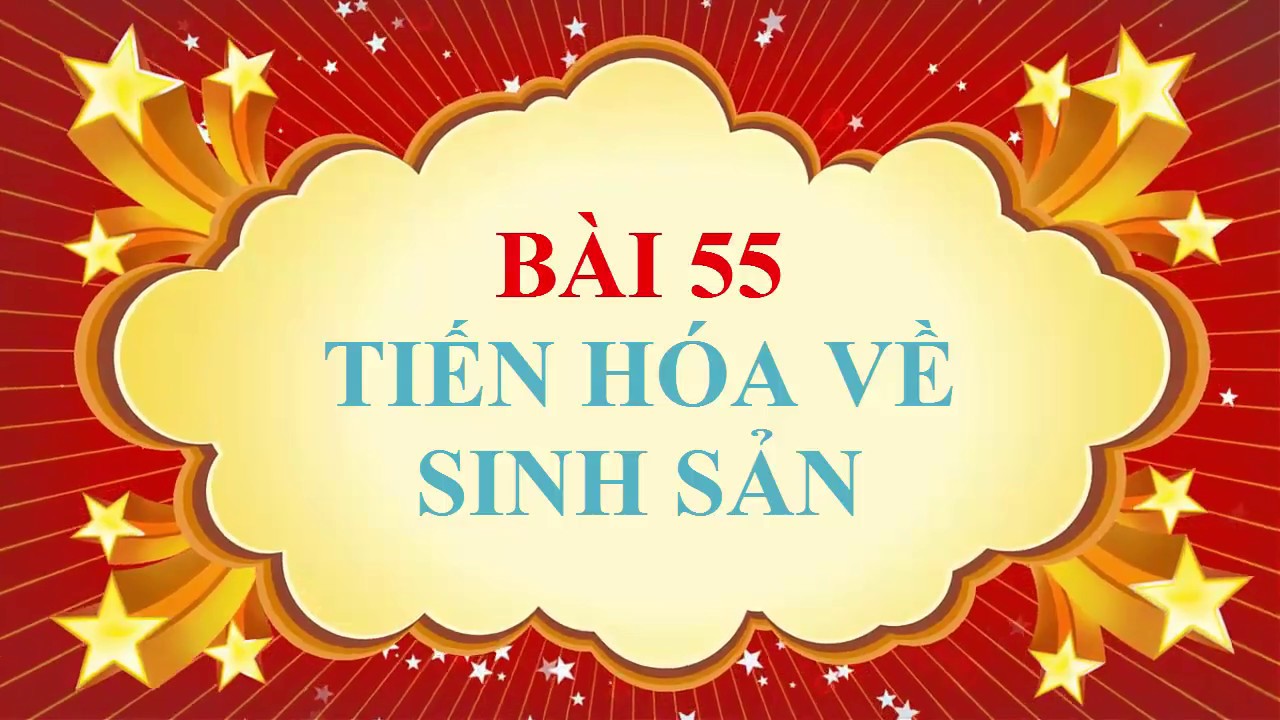 Sinh học 7 bài 55 | Sinh học lớp 7 – Bài 55 – Tiến hóa về sinh sản