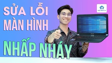 Cách sửa lỗi màn hình laptop nhấp nháy chuyên nghiệp như kỹ thuật viên