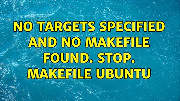 Unix & Linux: No targets specified and no makefile found. Stop. Makefile ubuntu (3 Solutions!!)