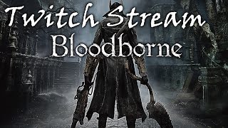 Twitch Stream | Bloodborne | Exploration and Self Hate