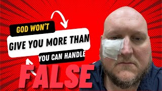 God Won’t Give You More Than You Can Handle? FALSE!