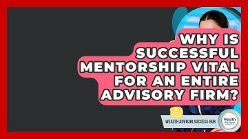 Why Is Successful Mentorship Vital For An Entire Advisory Firm? - Wealth Advisor Success Hub