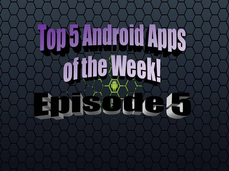 Top 5 Android Apps of the Week Ep #5 - YouTube