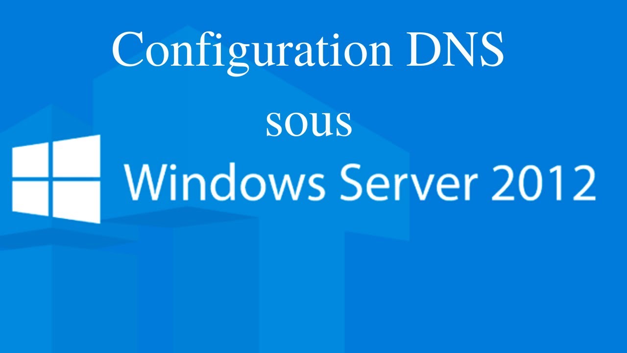 Installation et configuration d'un serveur DNS sous Windows Server 2012 ...