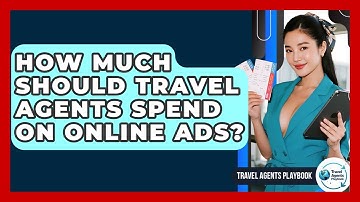 How Much Should Travel Agents Spend On Online Ads? - Travel Agents Playbook