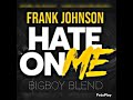 Frank Johnson Hate on Me. Bigboy blend