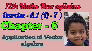 TN 12TH MATHS NEW SYLLABUS / EXERCISE -6.1 (Q-7) / CHAPTER -6 / APPLICATION OF VECTOR ALGEBRA