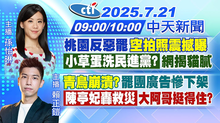 【🔴LIVE直播中】桃園反惡罷「空拍照震撼曝」"小草蛋洗民進黨?"網揭貓膩｜"青鳥崩潰?"罷團廣告慘下架「陳亭妃轟救災」大阿哥挺得住?｜ 孫怡琳/賴正鎧 報新聞20250721@中天新聞CtiNews
