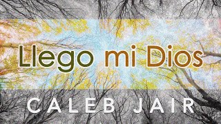 Video thumbnail of "Llegó mi Dios (Caleb Jaír Villalongo)"