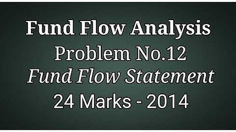 Problem No.12 - Fund Flow Analysis - Preparation of Fund Flow Statement - 24 Marks: 2014