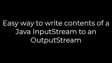 Java :Easy way to write contents of a Java InputStream to an OutputStream(5solution)