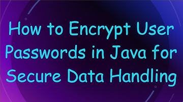 How to Encrypt User Passwords in Java for Secure Data Handling