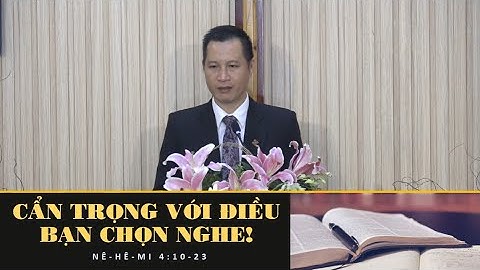 Mục sư: Nguyễn Hùng Dũng. Chủ đề: Cẩn Trọng Với Điều Bạn Chọn Nghe.