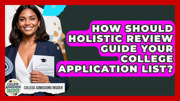 How Should Holistic Review Guide Your College Application List? - College Admissions Insider