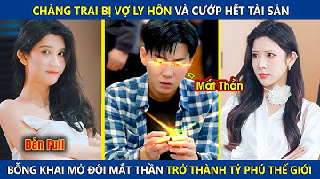 Chàng Trai Bị Vợ Ly Hôn Và Cướp Hết Tài Sản, Bỗng Khai Mở Mắt Nhìn Xuyên Thấu Trở Thành Tỷ Phú