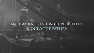 Matt Maher - Run To The Father (Breathing Through Lent) chords