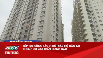 TIẾP TỤC CÔNG TÁC DI DỜI CÁC HỘ DÂN TẠI CHUNG CƯ 440 TRẦN HƯNG ĐẠO| HTV TIN TỨC