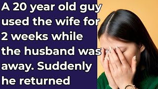 A 20 year old guy used the wife for 2 weeks while the husband was away. Suddenly he returned