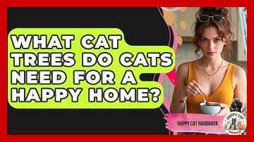 What Cat Trees Do Cats Need For A Happy Home? - Happy Cat Handbook