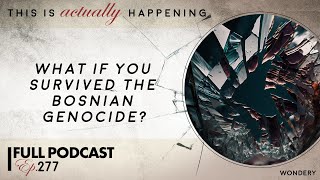 What If You Survived the Bosnian Genocide? | This Is Actually Happening | Podcast