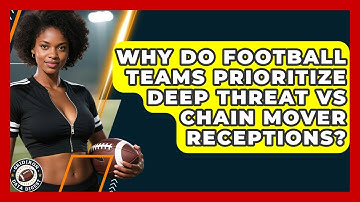 Why Do Football Teams Prioritize Deep Threat Vs Chain Mover Receptions? - Gridiron Data Digest