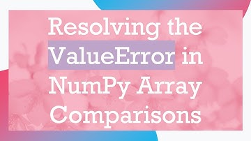 Resolving the ValueError in NumPy Array Comparisons