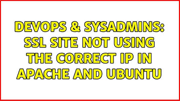 DevOps & SysAdmins: SSL site not using the correct IP in Apache and Ubuntu (2 Solutions!!)