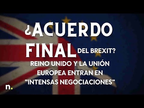 &iquest;Acuerdo final del Brexit? Reino Unido y la Uni&oacute;n Europea entran en "intensas negociaciones"