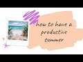 how to have a productive summer// ways to make the MOST of your summer | studying angel