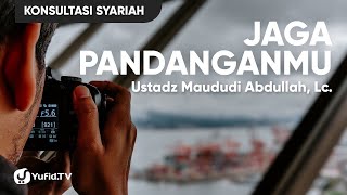 Jaga Pandanganmu - Ustadz Maududi Abdullah - Konsultasi Syariah