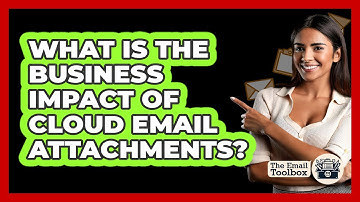 What Is The Business Impact Of Cloud Email Attachments? - TheEmailToolbox.com