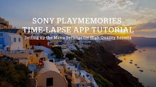 Lesson 2: Best Settings & How to Use The Sony PlayMemories Timelapse App