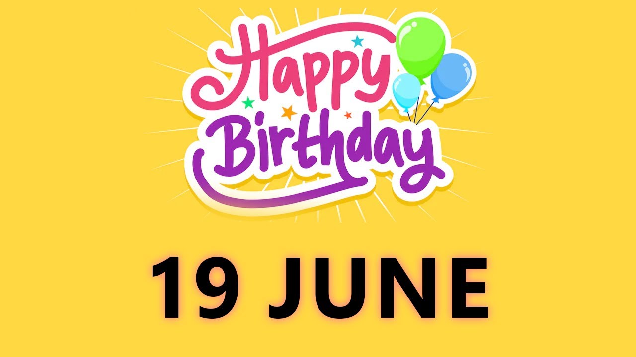 Happy Birthday to all who have Birthday on 19 June  - Birthday Wish From Birthday Bash