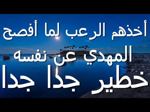 اخذهم الرعب لما أفصح المهدي عن نفسه خطير جدا جدا