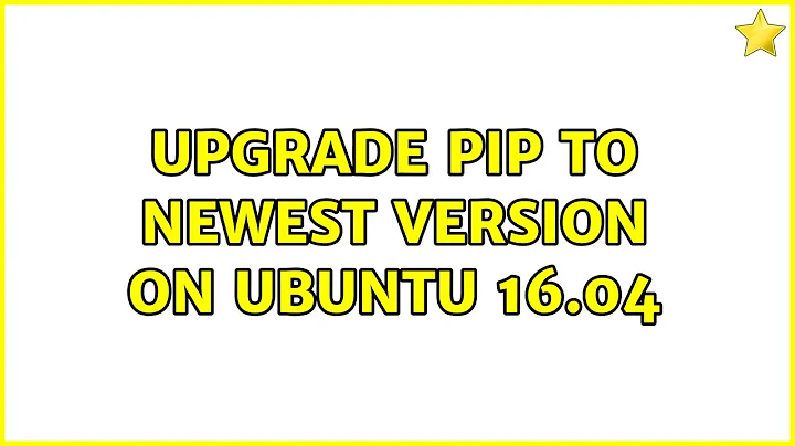 Upgrade pip to newest version on Ubuntu 16.04 (2 Solutions!!)