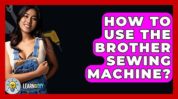 How To Use The Brother Sewing Machine? - LearnToDIY360.com