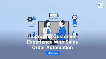Improving Customer Experience With Sales Order Automation | B2BE