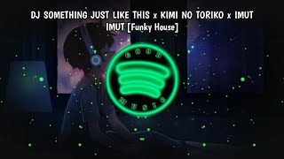 DJ SOMETHING JUST LIKE THIS x KIMI NO TORIKO x IMUT IMUT [Funky House]
