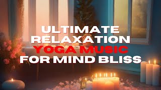 Ultimate Relaxation Yoga Music For Mind