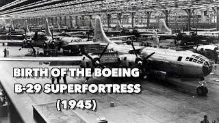 Birth of the Boeing B29 Superfortress  1945