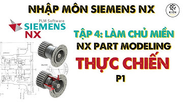Khoá Học Nhập Môn Siemens NX - Tập 4: Miền NX Part Modeling - Kinh nghiệm Thực Chiến (P1)