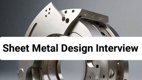 Sheet Metal Design Mock Interview Questions and Answers | Mechanical Sheet Metal Design interview